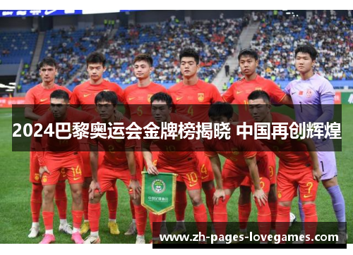 2024巴黎奥运会金牌榜揭晓 中国再创辉煌 2024巴黎奥运会金牌榜揭晓 中国再创辉煌